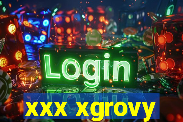 xxx xgrovy